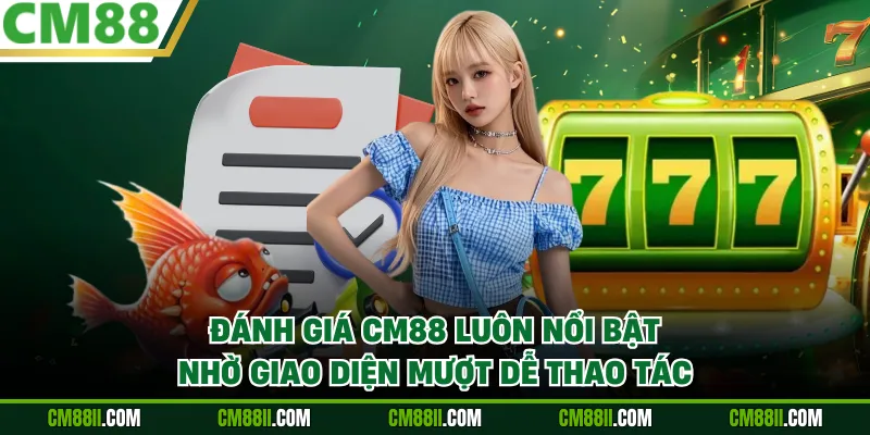 Đánh giá CM88 luôn nổi bật nhờ giao diện mượt dễ thao tác