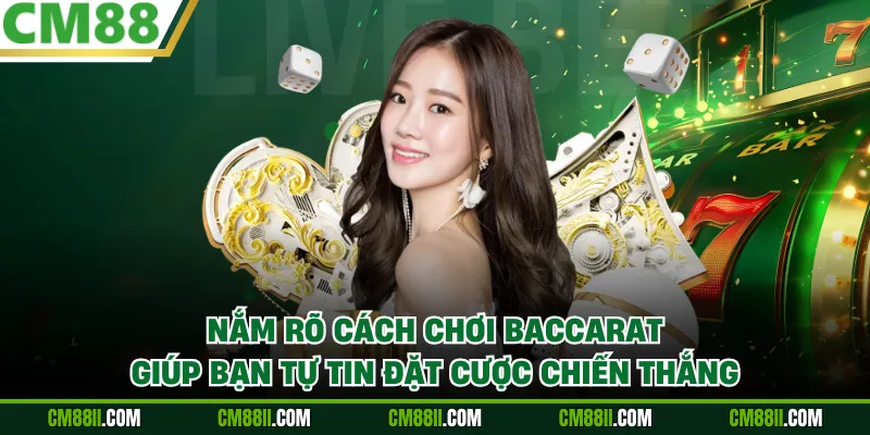 Nắm rõ cách chơi Baccarat giúp bạn tự tin đặt cược chiến thắng