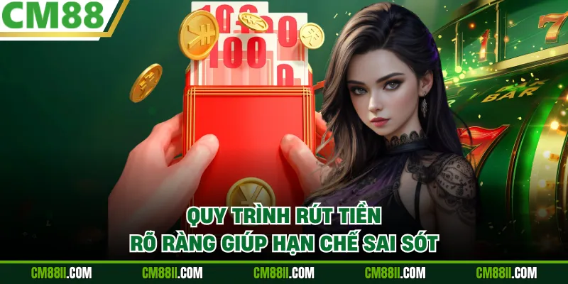 Quy trình rút tiền rõ ràng giúp hạn chế sai sót